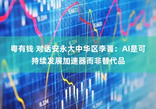 粤有钱 对话安永大中华区李菁：AI是可持续发展加速器而非替代品